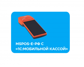 Смарт-терминалы MSPOS-Е-РФ с 1C:Мобильной кассой без абонплаты
